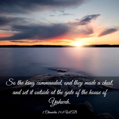 Picture 03 - 2 Chronicles 24:8 WEB - So the king commanded, and they made a chest, and - Bible Verse Picture