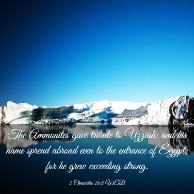 Picture 03 - 2 Chronicles 26:8 WEB - The Ammonites gave tribute to Uzziah: and his - Bible Verse Picture