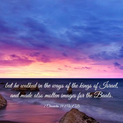 Picture 03 - 2 Chronicles 28:2 WEB - but he walked in the ways of the kings of Israel, - Bible Verse Picture