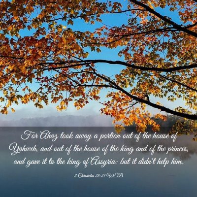Picture 03 - 2 Chronicles 28:21 WEB - For Ahaz took away a portion out of the house of - Bible Verse Picture