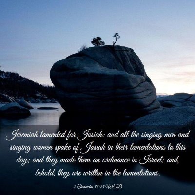 Picture 03 - 2 Chronicles 35:25 WEB - Jeremiah lamented for Josiah: and all the singing - Bible Verse Picture
