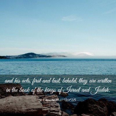 Picture 03 - 2 Chronicles 35:27 WEB - and his acts, first and last, behold, they are - Bible Verse Picture