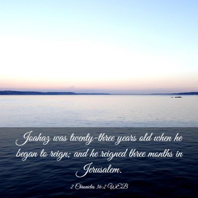 Picture 03 - 2 Chronicles 36:2 WEB - Joahaz was twenty-three years old when he began - Bible Verse Picture