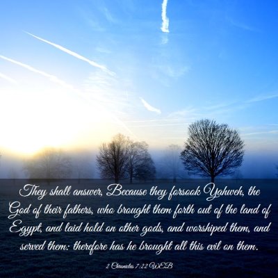 Picture 03 - 2 Chronicles 7:22 WEB - They shall answer, Because they forsook Yahweh, - Bible Verse Picture