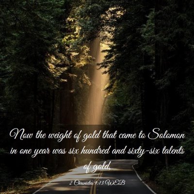 Picture 03 - 2 Chronicles 9:13 WEB - Now the weight of gold that came to Solomon in - Bible Verse Picture