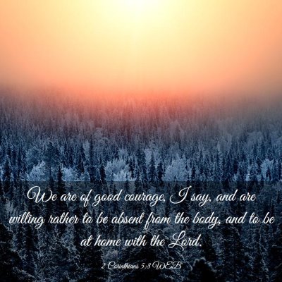Picture 03 - 2 Corinthians 5:8 WEB - We are of good courage, I say, and are willing - Bible Verse Picture