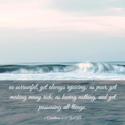 Picture 03 - 2 Corinthians 6:10 WEB - as sorrowful, yet always rejoicing; as poor, yet - Bible Verse Picture