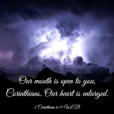 Picture 03 - 2 Corinthians 6:11 WEB - Our mouth is open to you, Corinthians. Our heart - Bible Verse Picture