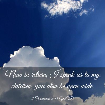 Picture 03 - 2 Corinthians 6:13 WEB - Now in return, I speak as to my children, you - Bible Verse Picture
