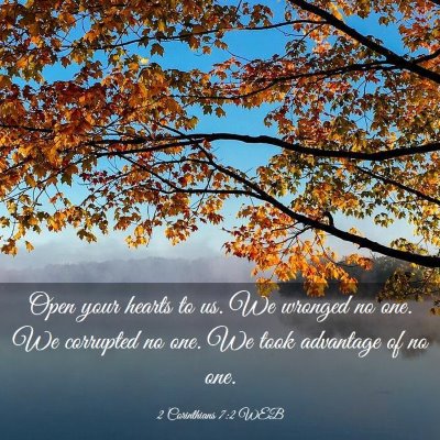 Picture 03 - 2 Corinthians 7:2 WEB - Open your hearts to us. We wronged no one. We - Bible Verse Picture
