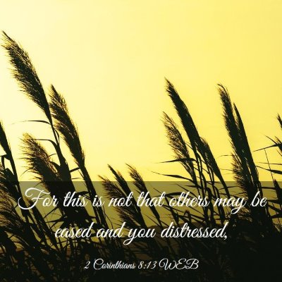 Picture 03 - 2 Corinthians 8:13 WEB - For this is not that others may be eased and you - Bible Verse Picture