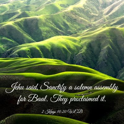 Picture 03 - 2 Kings 10:20 WEB - Jehu said, Sanctify a solemn assembly for Baal. - Bible Verse Picture