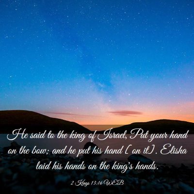 Picture 03 - 2 Kings 13:16 WEB - He said to the king of Israel, Put your hand on - Bible Verse Picture