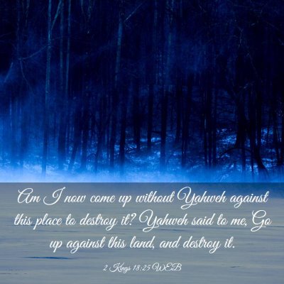 Picture 03 - 2 Kings 18:25 WEB - Am I now come up without Yahweh against this - Bible Verse Picture
