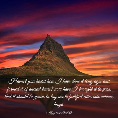 Picture 03 - 2 Kings 19:25 WEB - Haven't you heard how I have done it long ago, - Bible Verse Picture