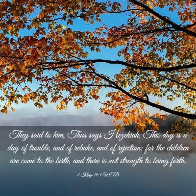 Picture 03 - 2 Kings 19:3 WEB - They said to him, Thus says Hezekiah, This day is - Bible Verse Picture