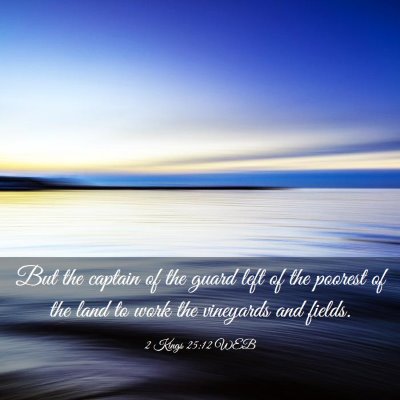 Picture 03 - 2 Kings 25:12 WEB - But the captain of the guard left of the poorest - Bible Verse Picture