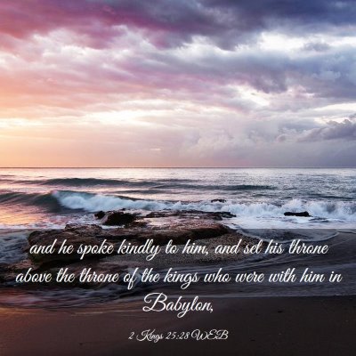 Picture 03 - 2 Kings 25:28 WEB - and he spoke kindly to him, and set his throne - Bible Verse Picture