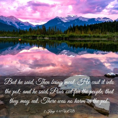 Picture 03 - 2 Kings 4:41 WEB - But he said, Then bring meal. He cast it into the - Bible Verse Picture