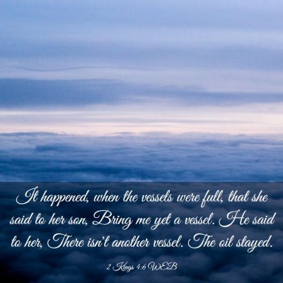 Picture 03 - 2 Kings 4:6 WEB - It happened, when the vessels were full, that she - Bible Verse Picture