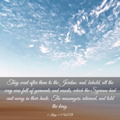 Picture 03 - 2 Kings 7:15 WEB - They went after them to the Jordan: and, behold, - Bible Verse Picture