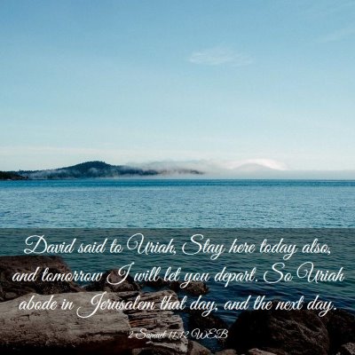 Picture 03 - 2 Samuel 11:12 WEB - David said to Uriah, Stay here today also, and - Bible Verse Picture
