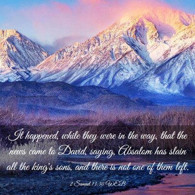 Picture 03 - 2 Samuel 13:30 WEB - It happened, while they were in the way, that the - Bible Verse Picture