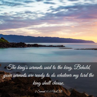 Picture 03 - 2 Samuel 15:15 WEB - The king's servants said to the king, Behold, - Bible Verse Picture