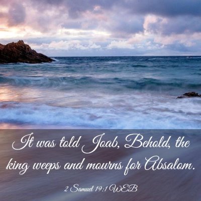 Picture 03 - 2 Samuel 19:1 WEB - It was told Joab, Behold, the king weeps and - Bible Verse Picture