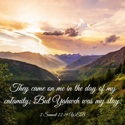 Picture 03 - 2 Samuel 22:19 WEB - They came on me in the day of my calamity; But - Bible Verse Picture