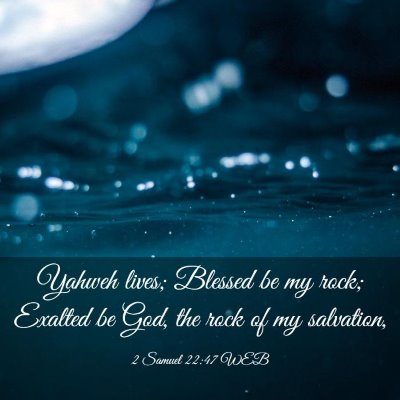 Picture 03 - 2 Samuel 22:47 WEB - Yahweh lives; Blessed be my rock; Exalted be God, - Bible Verse Picture