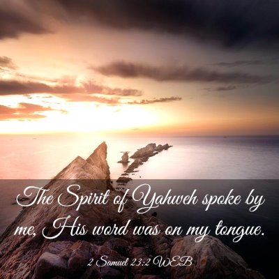 Picture 03 - 2 Samuel 23:2 WEB - The Spirit of Yahweh spoke by me, His word was on - Bible Verse Picture