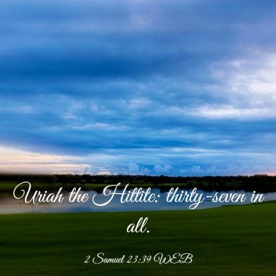 Picture 03 - 2 Samuel 23:39 WEB - Uriah the Hittite: thirty-seven in - Bible Verse Picture