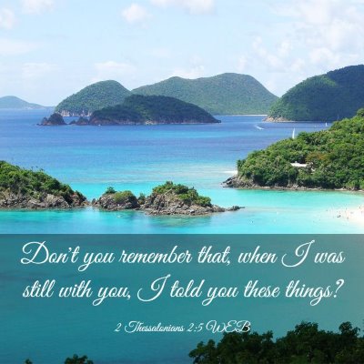 Picture 03 - 2 Thessalonians 2:5 WEB - Don't you remember that, when I was still with - Bible Verse Picture