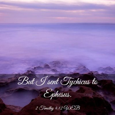 Picture 03 - 2 Timothy 4:12 WEB - But I sent Tychicus to - Bible Verse Picture