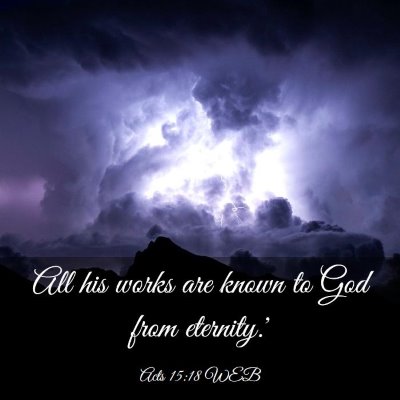 Picture 03 - Acts 15:18 WEB - All his works are known to God from - Bible Verse Picture