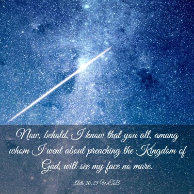 Picture 03 - Acts 20:25 WEB - Now, behold, I know that you all, among whom I - Bible Verse Picture