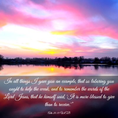 Picture 03 - Acts 20:35 WEB - In all things I gave you an example, that so - Bible Verse Picture