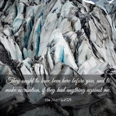 Picture 03 - Acts 24:19 WEB - They ought to have been here before you, and to - Bible Verse Picture