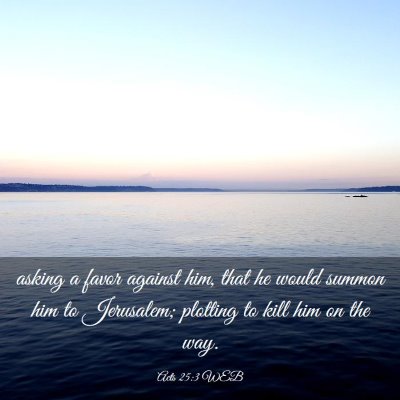 Picture 03 - Acts 25:3 WEB - asking a favor against him, that he would summon - Bible Verse Picture