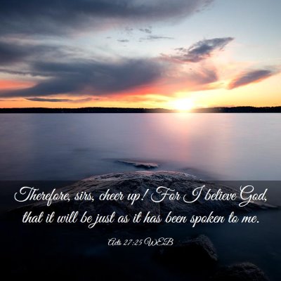 Picture 03 - Acts 27:25 WEB - Therefore, sirs, cheer up! For I believe God, - Bible Verse Picture