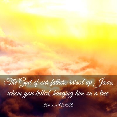 Picture 03 - Acts 5:30 WEB - The God of our fathers raised up Jesus, whom you - Bible Verse Picture