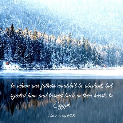 Picture 03 - Acts 7:39 WEB - to whom our fathers wouldn't be obedient, but - Bible Verse Picture