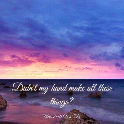 Picture 03 - Acts 7:50 WEB - Didn't my hand make all these - Bible Verse Picture