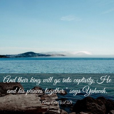Picture 03 - Amos 1:15 WEB - And their king will go into captivity, He and his - Bible Verse Picture