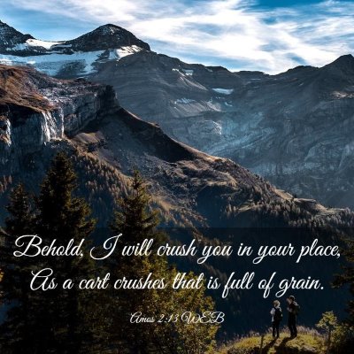Picture 03 - Amos 2:13 WEB - Behold, I will crush you in your place, As a cart - Bible Verse Picture