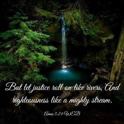 Picture 03 - Amos 5:24 WEB - But let justice roll on like rivers, And - Bible Verse Picture