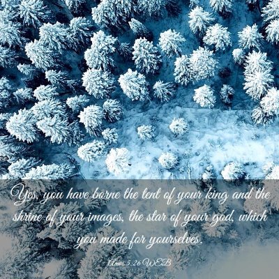 Picture 03 - Amos 5:26 WEB - Yes, you have borne the tent of your king and the - Bible Verse Picture
