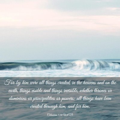 Picture 03 - Colossians 1:16 WEB - For by him were all things created, in the - Bible Verse Picture