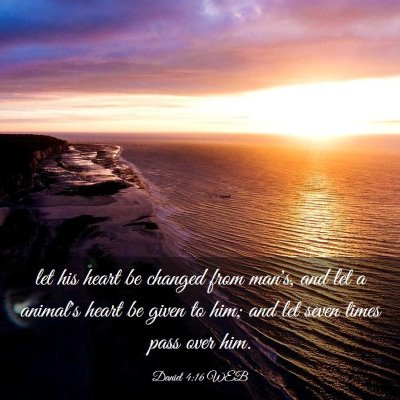 Picture 03 - Daniel 4:16 WEB - let his heart be changed from man's, and let a - Bible Verse Picture